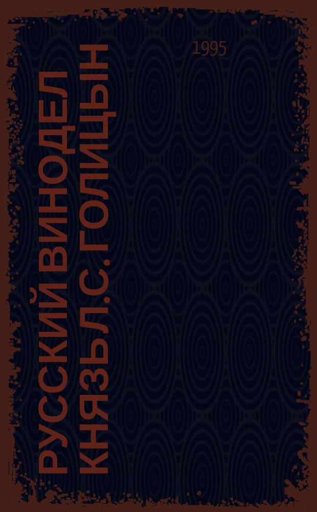 РУССКИЙ винодел князь Л.С. Голицын : Жизнь и легенды