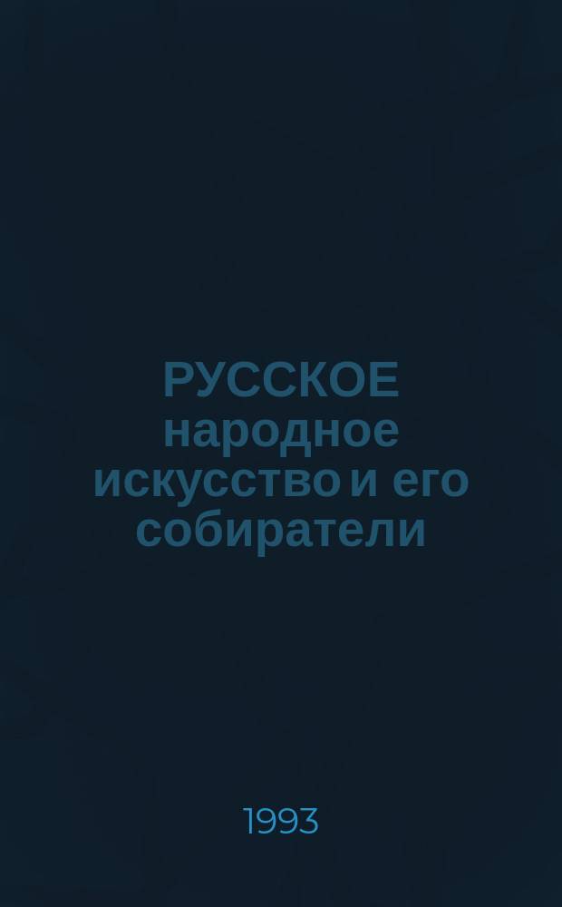 РУССКОЕ народное искусство и его собиратели : Кат. к 55 летию Отд. нар. искусства