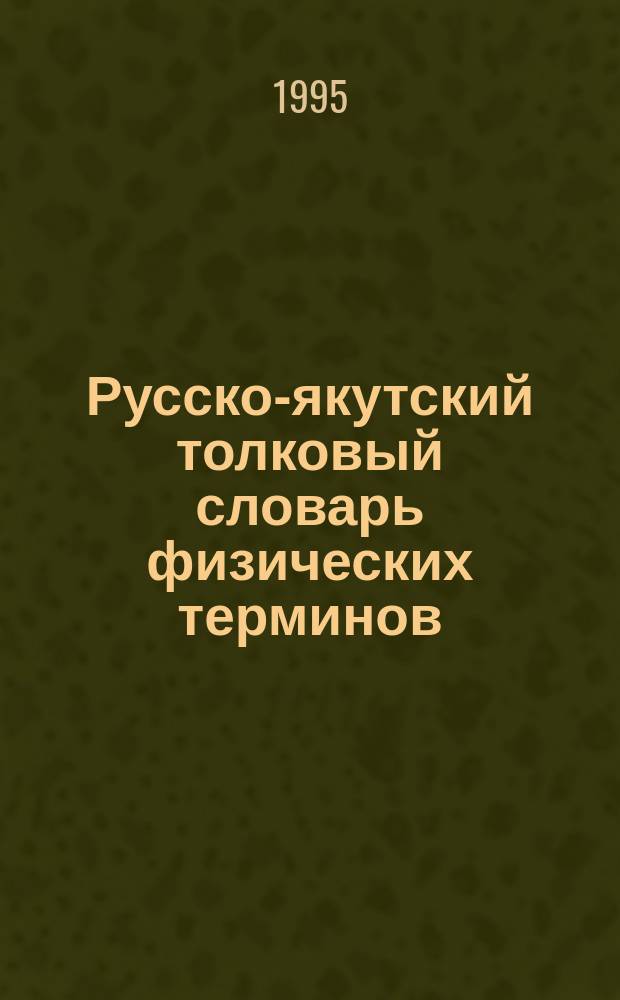 Русско-якутский толковый словарь физических терминов : Физика - 7, 8 кл.