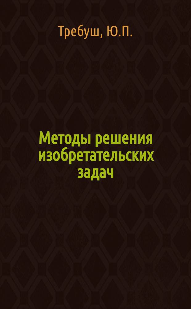 Методы решения изобретательских задач : Учеб. пособие