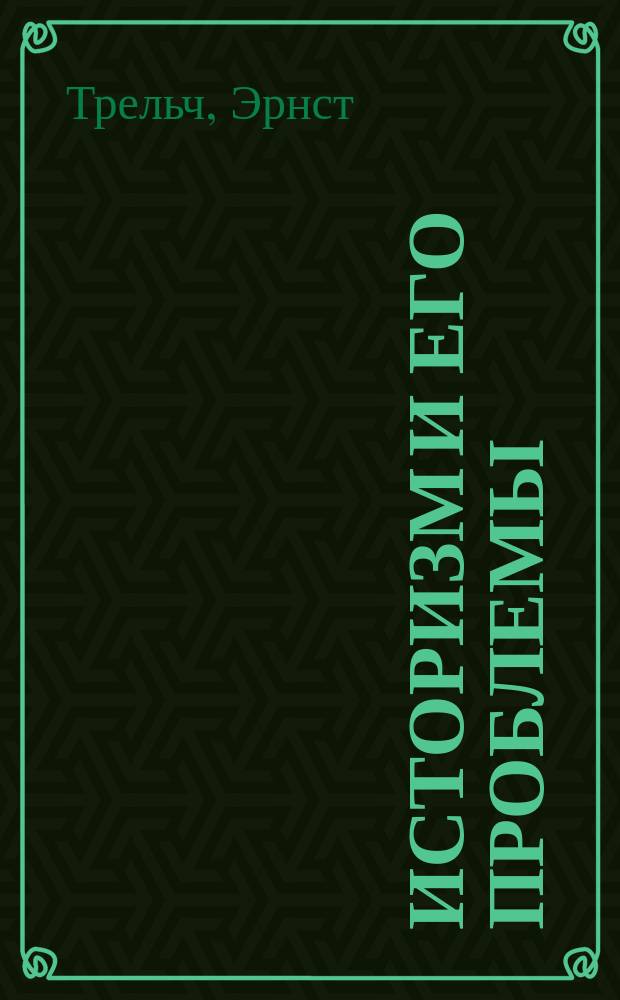 Историзм и его проблемы : Логич. проблема философии истории : Пер. с нем