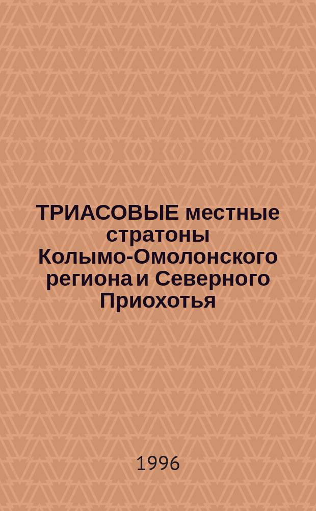 ТРИАСОВЫЕ местные стратоны Колымо-Омолонского региона и Северного Приохотья