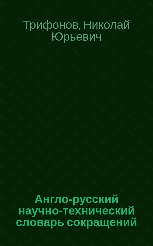 Англо-русский научно-технический словарь сокращений = English-Russian dictionary of abbreviations in science and technology