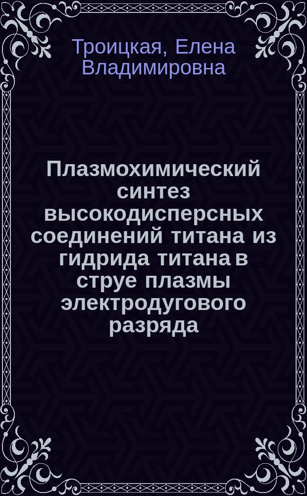 Плазмохимический синтез высокодисперсных соединений титана из гидрида титана в струе плазмы электродугового разряда : Автореф. дис. на соиск. учен. степ. к. т. н