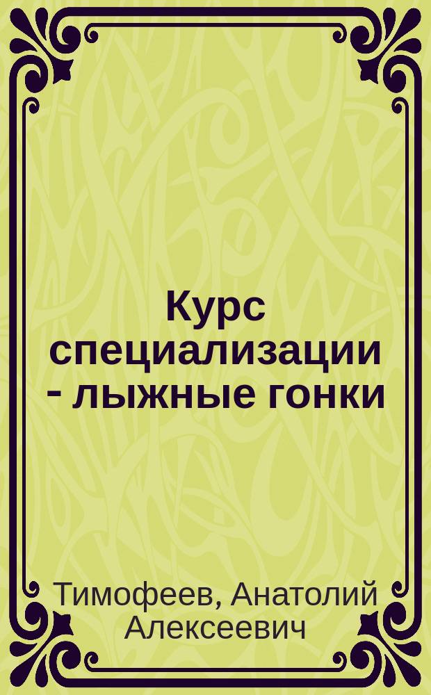 Курс специализации - лыжные гонки : На 4 года обучения : Метод. пособие