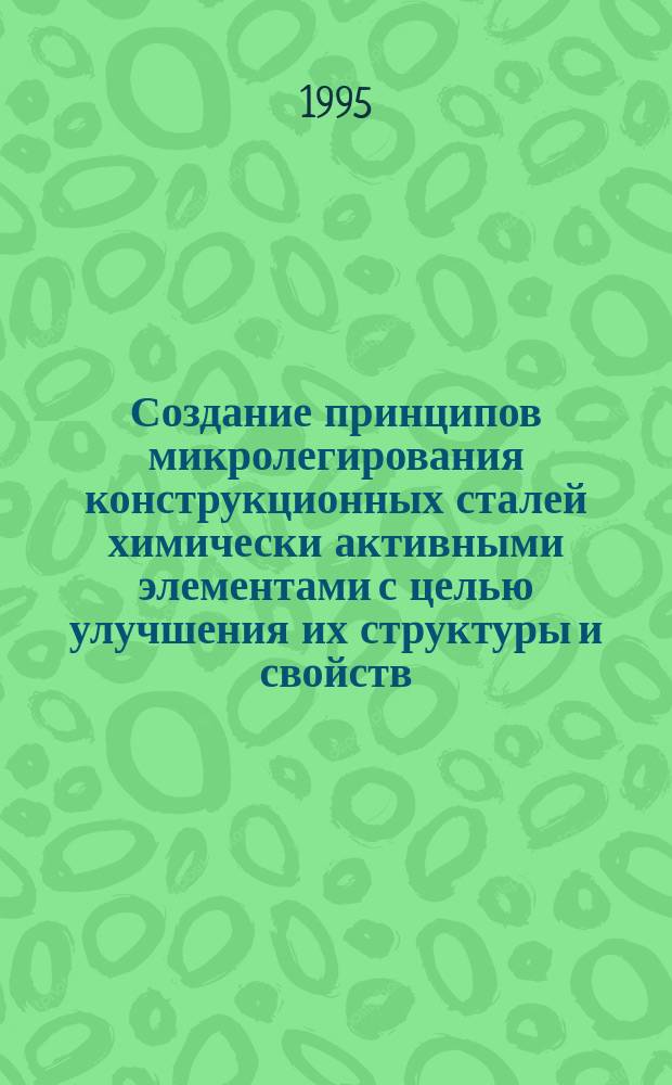 Создание принципов микролегирования конструкционных сталей химически активными элементами с целью улучшения их структуры и свойств : Автореф. дис. на соиск. учен. степ. д. т.н