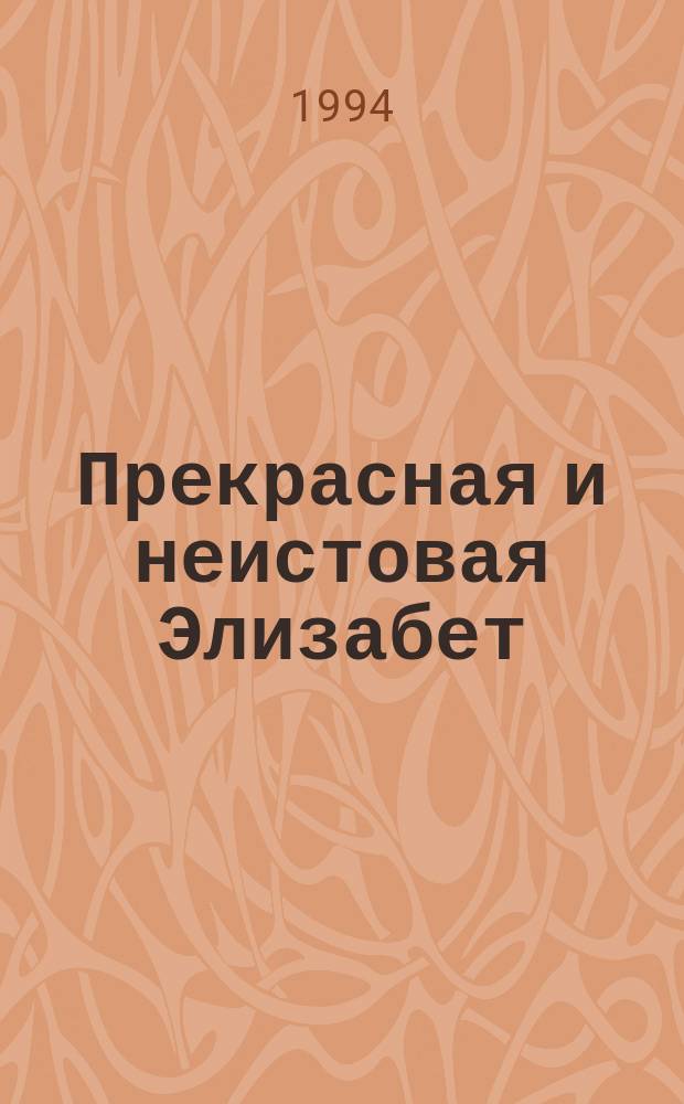 Прекрасная и неистовая Элизабет : Пер. с фр.