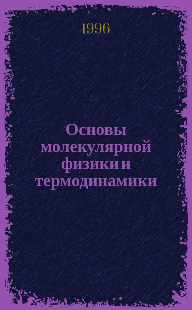 Основы молекулярной физики и термодинамики : Метод. рекомендации к решению задач : Для учащихся лицеев, колледжей, гимназий и общеобразоват. шк.