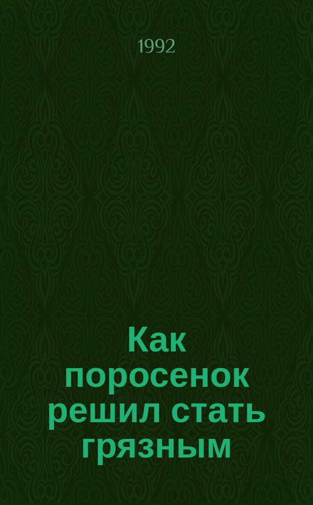 Как поросенок решил стать грязным : Для дошк. возраста