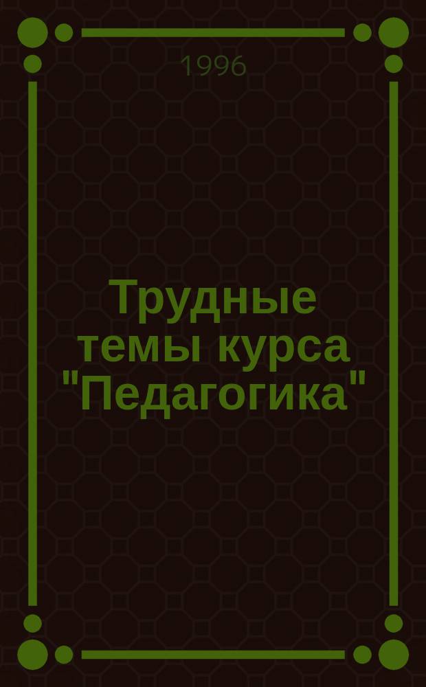 Трудные темы курса "Педагогика" : Учеб.-метод. пособие для студентов