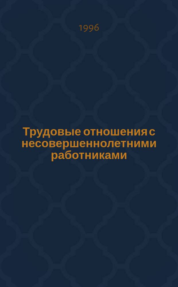 Трудовые отношения с несовершеннолетними работниками : Учеб.-метод. пособие : В помощь профактиву г. Москвы