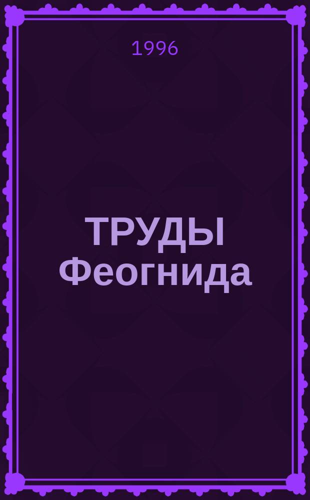 ТРУДЫ Феогнида : Сб.