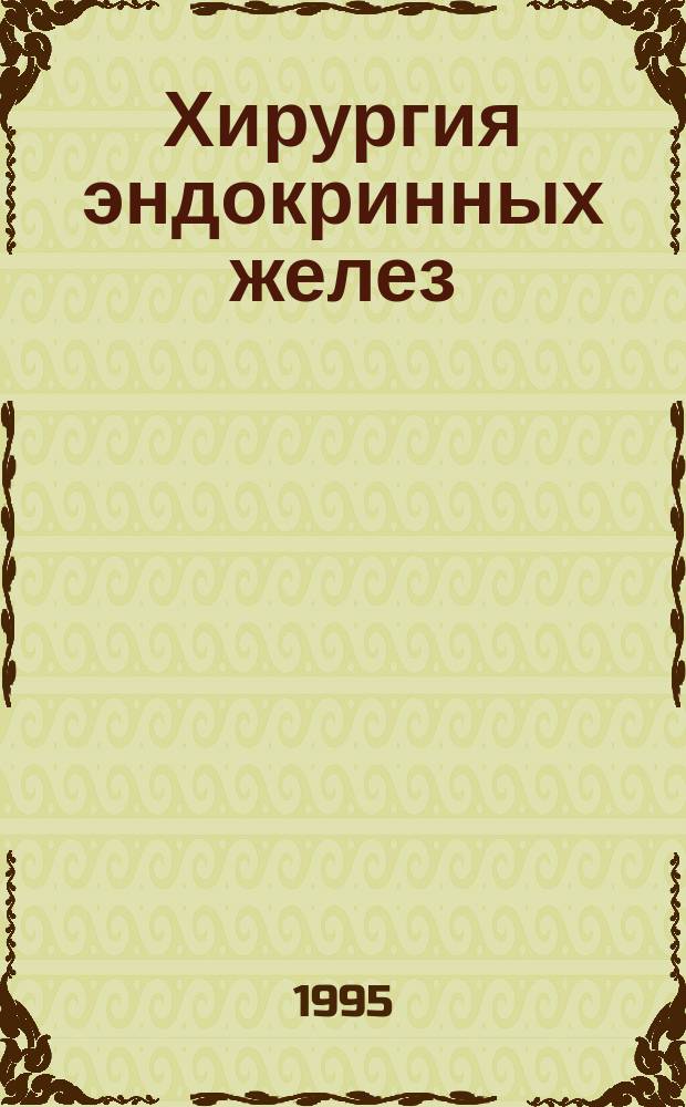 Хирургия эндокринных желез : Материалы 4-го Рос. симпоз. по хирург. эндокринологии, Уфа, 26-28 сент. 1995 г