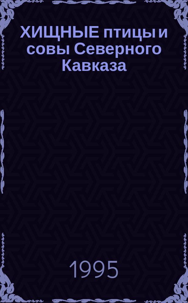 ХИЩНЫЕ птицы и совы Северного Кавказа : Сб. ст