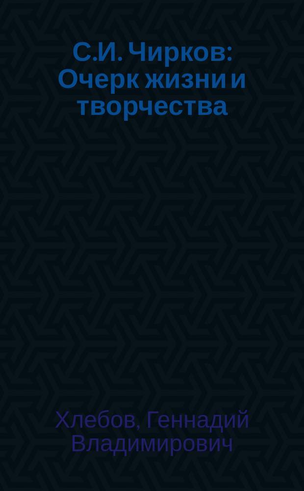 С.И. Чирков : Очерк жизни и творчества
