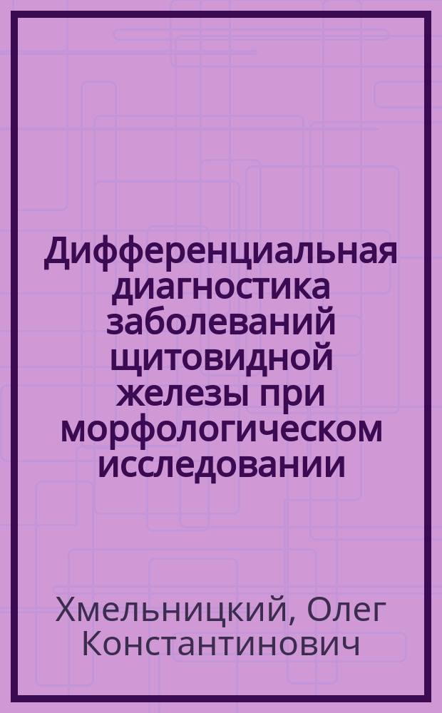 Дифференциальная диагностика заболеваний щитовидной железы при морфологическом исследовании : Учеб. пособие