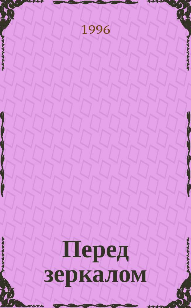 Перед зеркалом : Из 3-х кн.