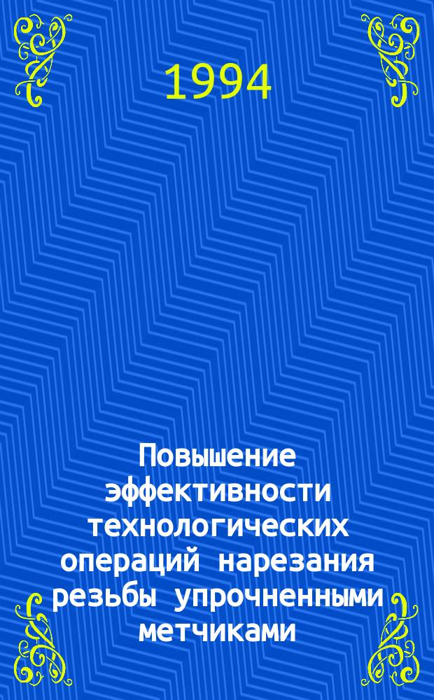 Повышение эффективности технологических операций нарезания резьбы упрочненными метчиками : Автореф. дис. на соиск. учен. степ. к. т. н