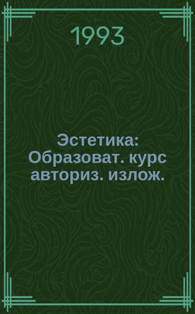 Эстетика : Образоват. курс авториз. излож. : Учеб. пособие