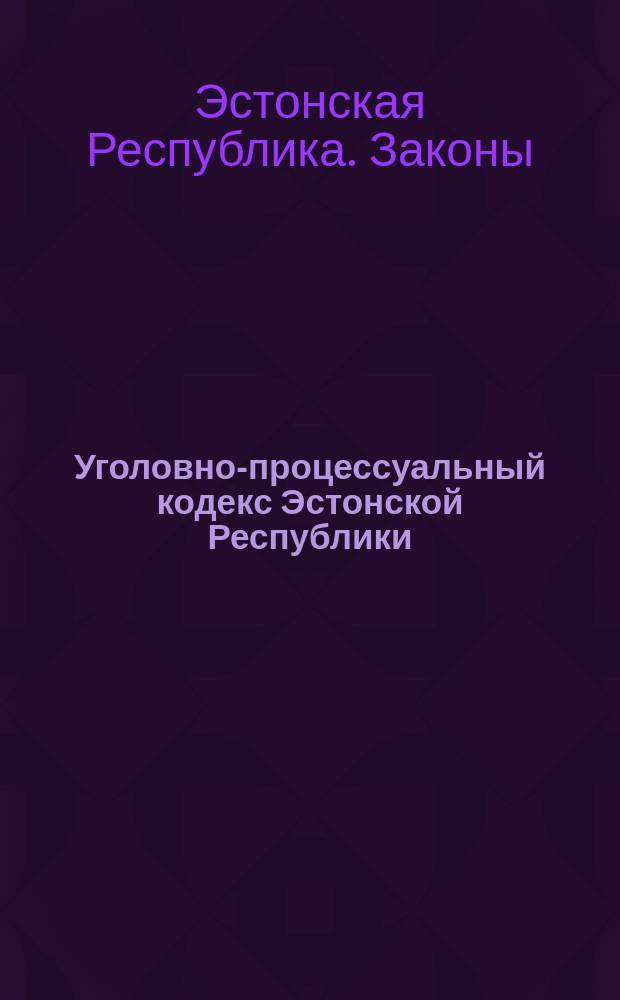 Уголовно-процессуальный кодекс [Эстонской Республики : Сб. нормат. документов : (По состоянию на 1.01.1996 г.)