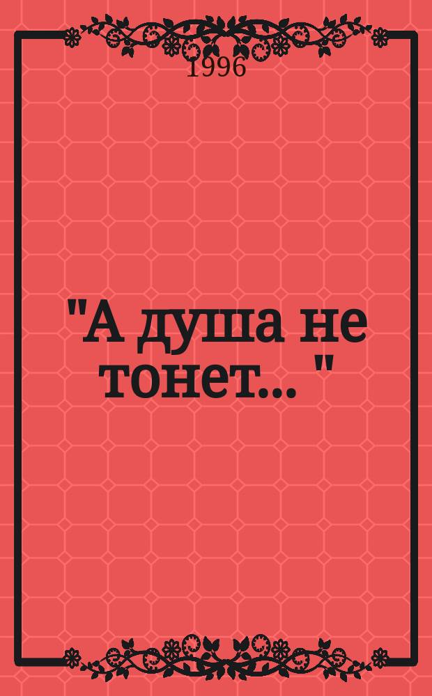 "А душа не тонет... " : Письма, 1942-1975. Воспоминания