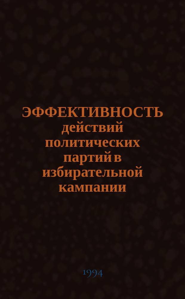 ЭФФЕКТИВНОСТЬ действий политических партий в избирательной кампании : (Материалы семинара 17-19 апр. 1993 г.)