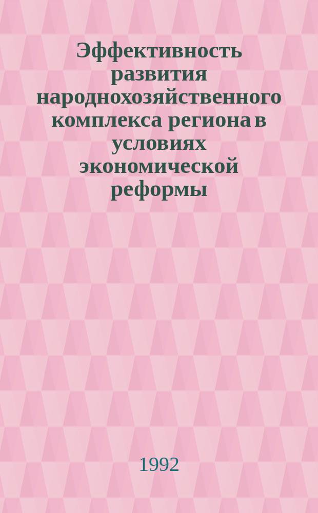 Эффективность развития народнохозяйственного комплекса региона в условиях экономической реформы : Сб. ст.