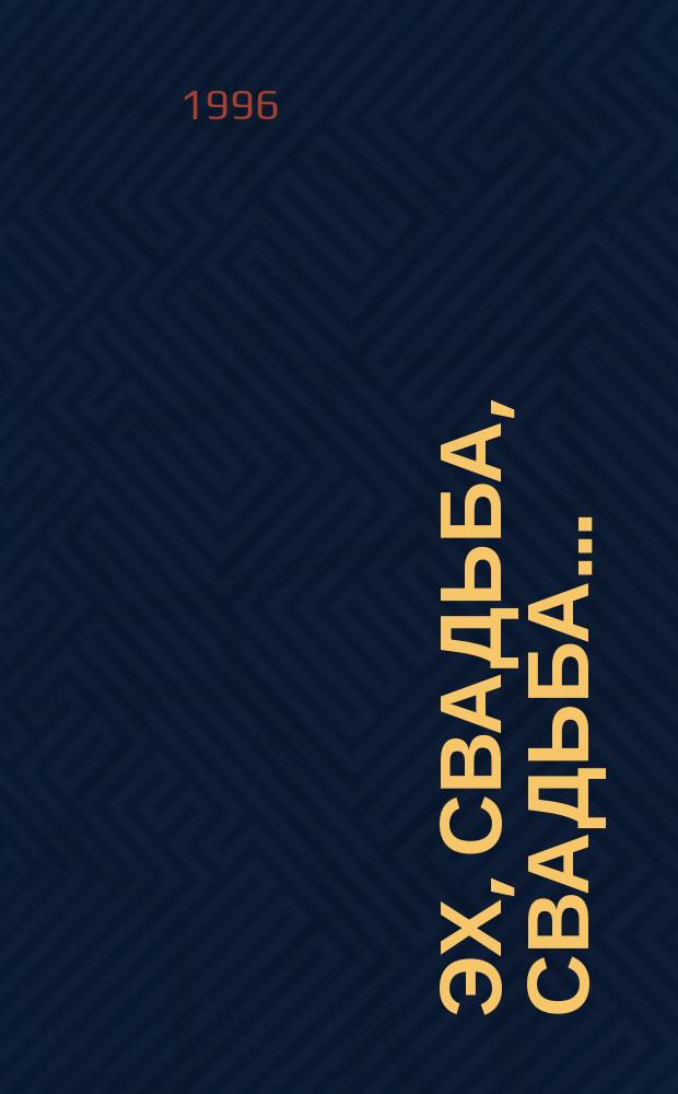 Эх, свадьба, свадьба... : Советы и рекомендации по подгот. и проведению свадеб