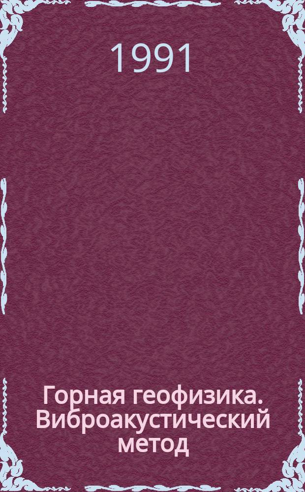Горная геофизика. Виброакустический метод : Учеб. пособие по дисциплине "Контроль процессов горн. пр-ва" для студентов спец. 0210