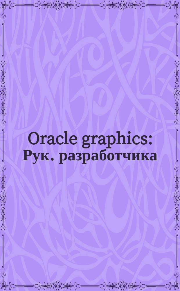 Oracle graphics : Рук. разработчика : Версия 2.5 : Учет. номер А2343-1 : CDE2 Tools : Пер. с англ