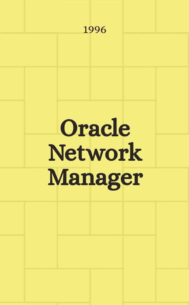 Oracle Network Manager : Рук. администратора : Версия 3.1 : Учет. номер А42481-1 : Пер. с англ