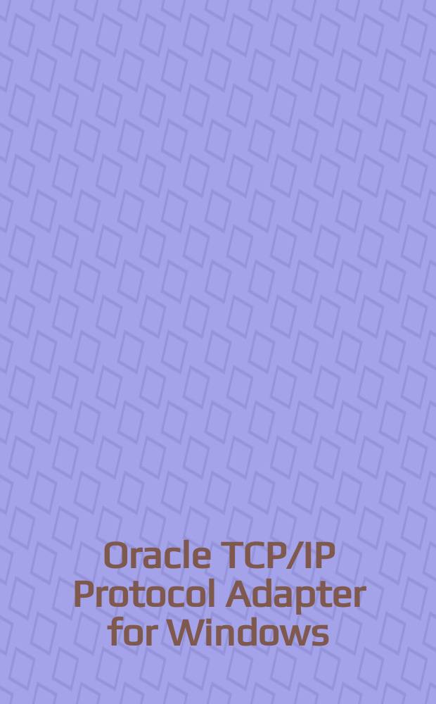Oracle TCP/IP Protocol Adapter for Windows : Рук. по установке и рук. пользователя : Версия 2.2 : Учет. номер АЗ1938-1 : Пер. с англ