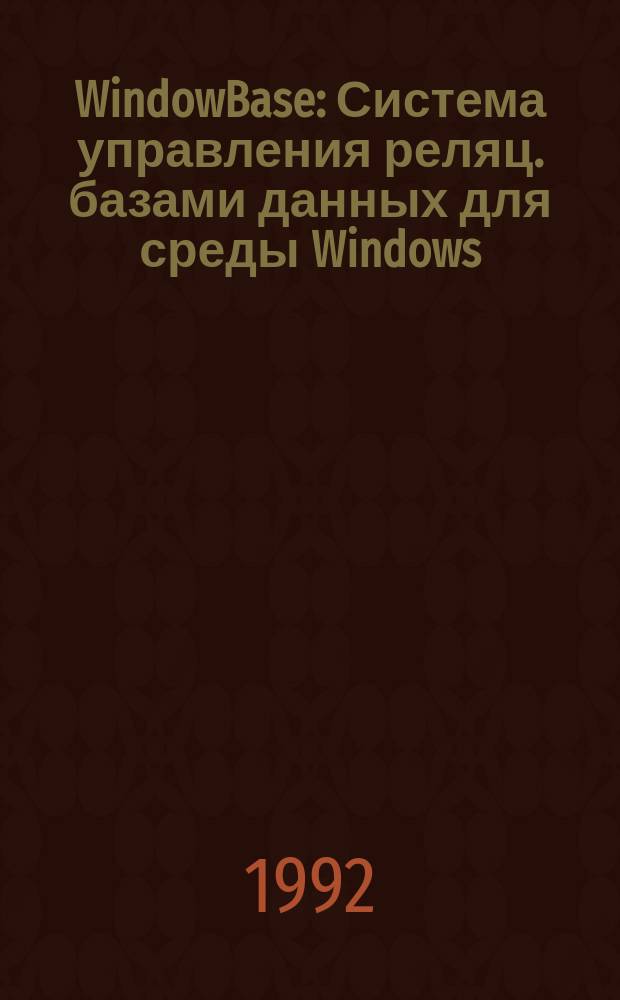 WindowBase : Система управления реляц. базами данных для среды Windows : Учеб. пособие