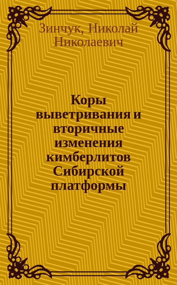 Коры выветривания и вторичные изменения кимберлитов Сибирской платформы : (В связи с пробл. поисков и разраб. алмаз. месторождений)