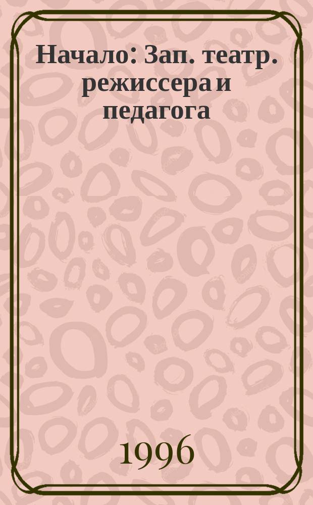 Начало : Зап. театр. режиссера и педагога