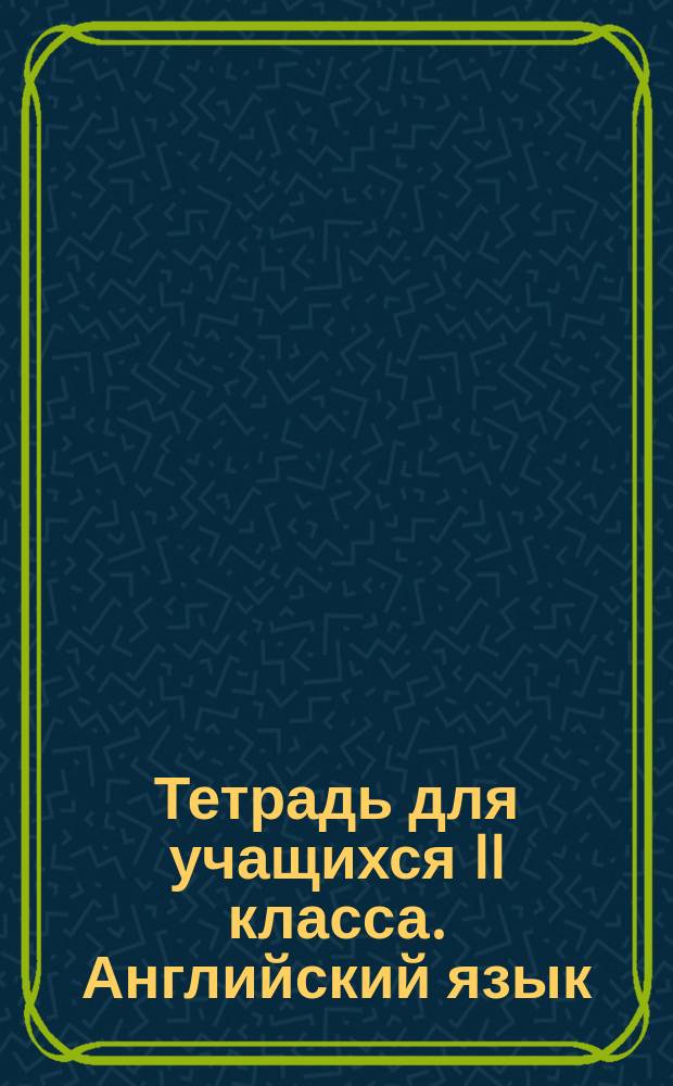 Тетрадь для учащихся II класса. Английский язык : I полугодие