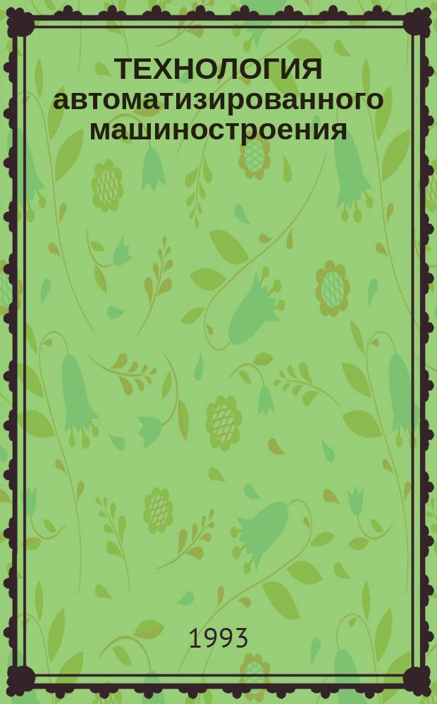 ТЕХНОЛОГИЯ автоматизированного машиностроения : Учеб. для студентов спец. "Технология машиностроения" и "Металлорежущие станки и инструменты"