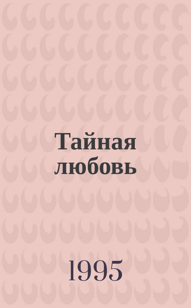 Тайная любовь : Роман : Пер. с англ.