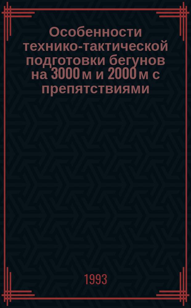 Особенности технико-тактической подготовки бегунов на 3000 м и 2000 м с препятствиями : Метод. рекомендации для слушателей фак. повышения квалификации и студентов Академии