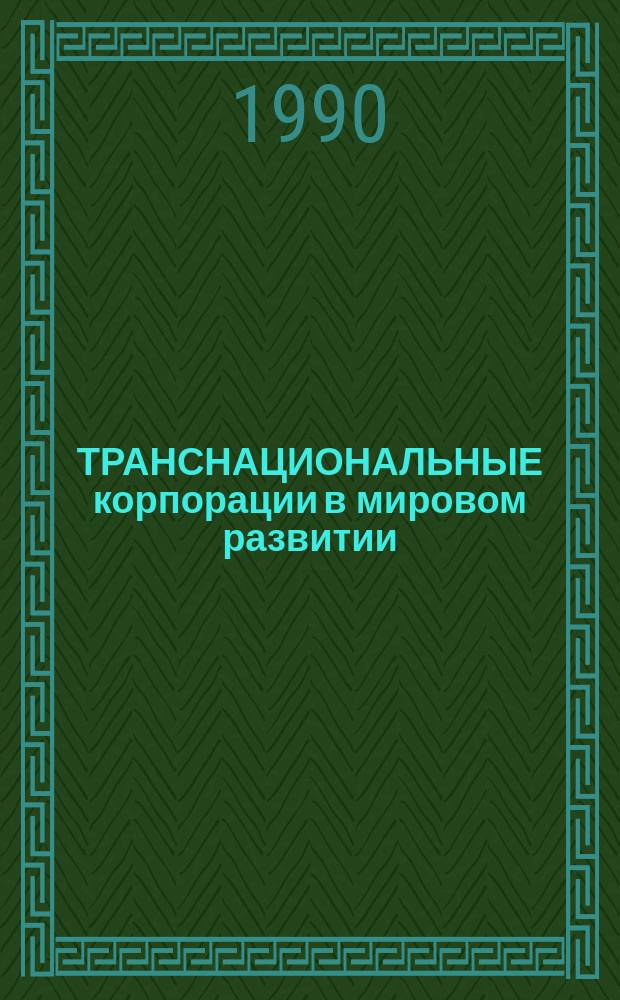 ТРАНСНАЦИОНАЛЬНЫЕ корпорации в мировом развитии : Тенденции и перспективы : (Докл. для ООН)