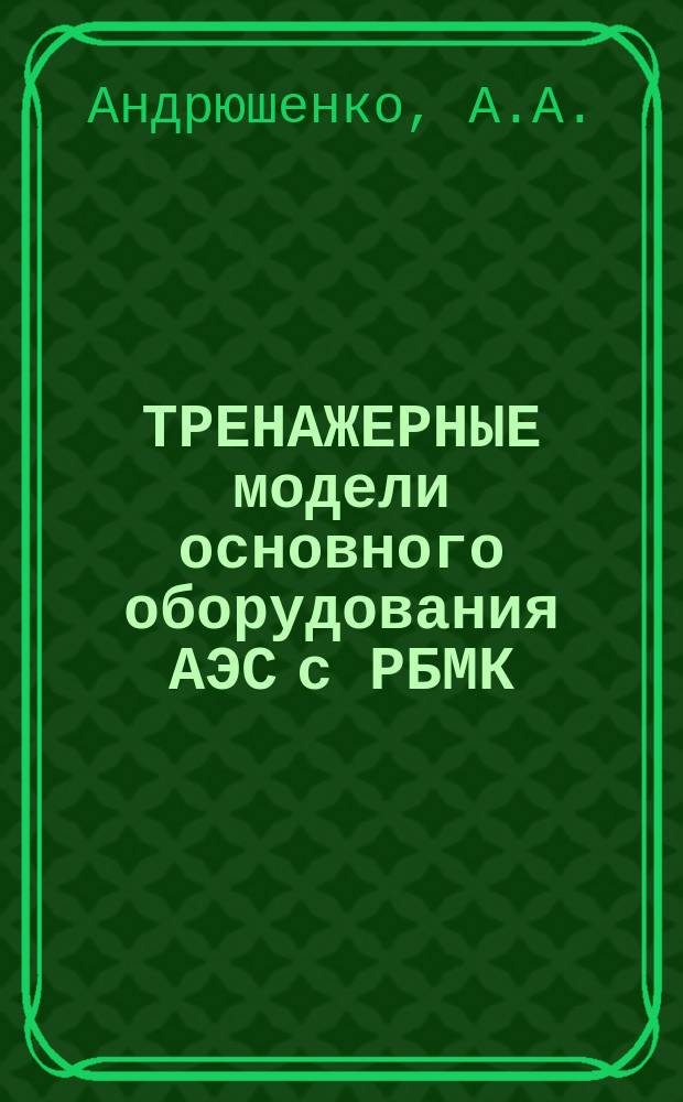 ТРЕНАЖЕРНЫЕ модели основного оборудования АЭС с РБМК