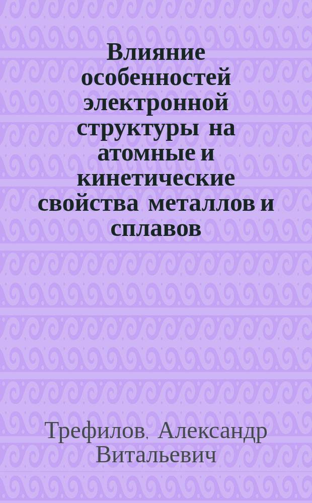 Влияние особенностей электронной структуры на атомные и кинетические свойства металлов и сплавов : Автореф. дис. на соиск. учен. степ. д-ра физ.-мат. наук : (01.04.02)