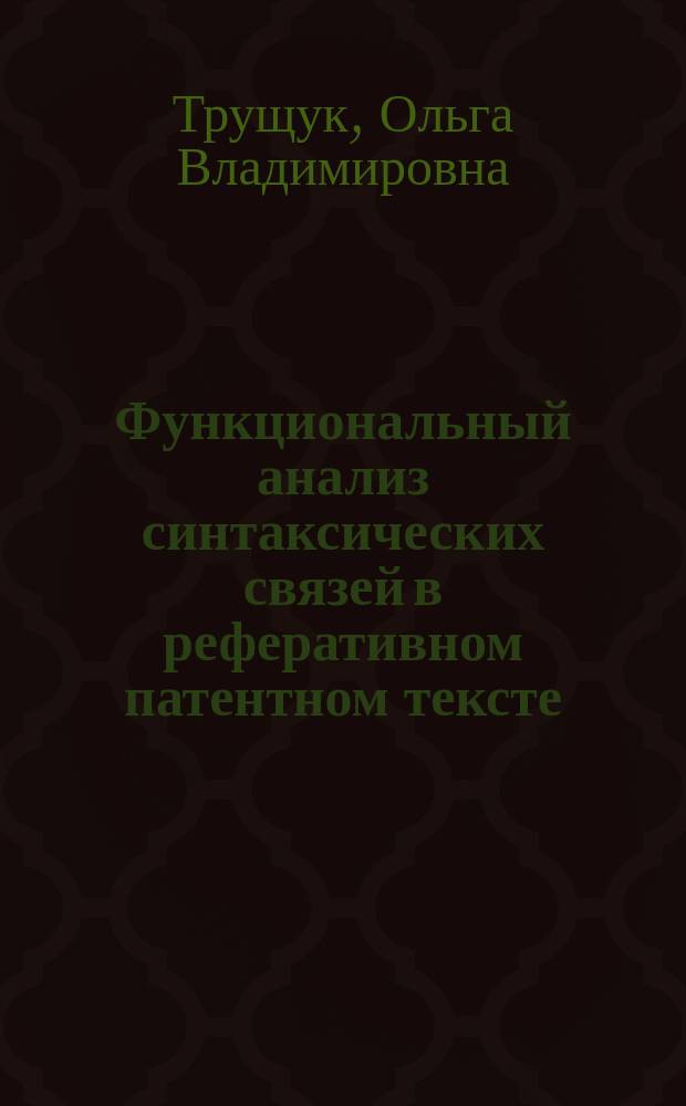 Функциональный анализ синтаксических связей в реферативном патентном тексте : Автореф. дис. на соиск. учен. степ. канд. филол. наук : (10.02.01)