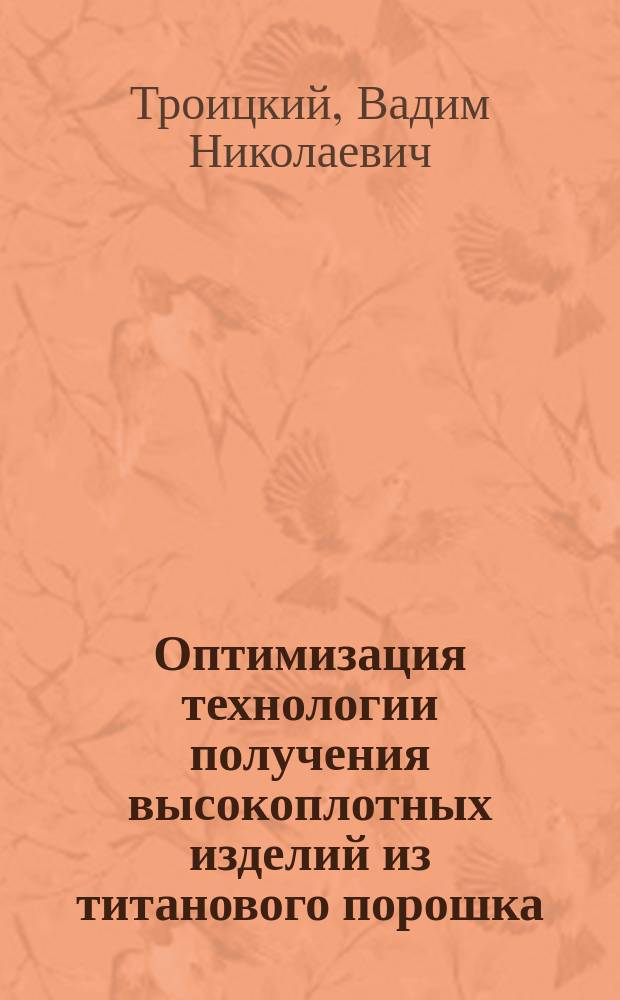 Оптимизация технологии получения высокоплотных изделий из титанового порошка : Автореф. дис. на соиск. учен. степ. к. т. н