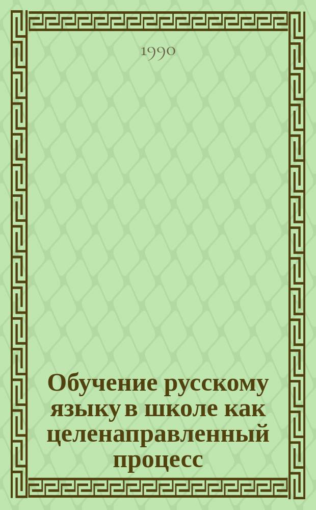 Обучение русскому языку в школе как целенаправленный процесс : (Морфол. аспект)