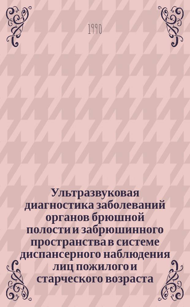 Ультразвуковая диагностика заболеваний органов брюшной полости и забрюшинного пространства в системе диспансерного наблюдения лиц пожилого и старческого возраста : Автореф. дис. на соиск. учен. степ. канд. мед. наук : (14.00.05)