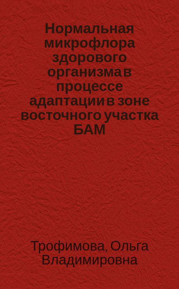 Нормальная микрофлора здорового организма в процессе адаптации в зоне восточного участка БАМ : Автореф. дис. на соиск. учен. степ. канд. мед. наук : (03.00.07)