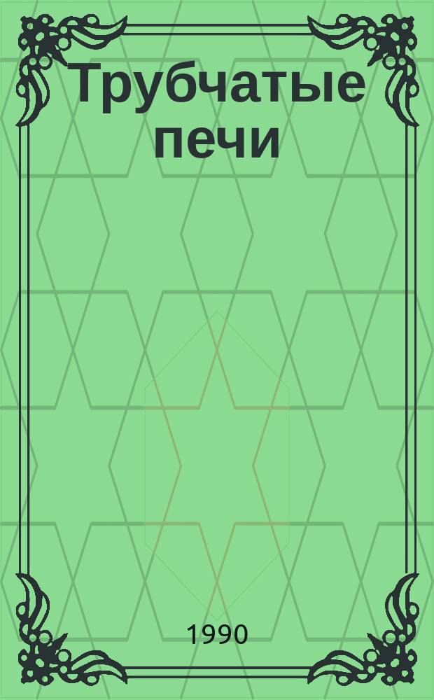 Трубчатые печи : Каталог : Срок ввода в действие - III кв. 1990 г