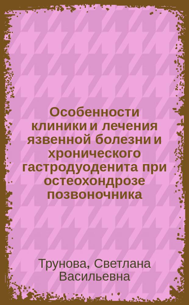 Особенности клиники и лечения язвенной болезни и хронического гастродуоденита при остеохондрозе позвоночника : Автореф. дис. на соиск. учен. степ. канд. мед. наук : (14.00.05)