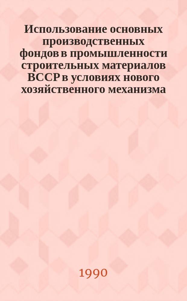 Использование основных производственных фондов в промышленности строительных материалов ВССР в условиях нового хозяйственного механизма